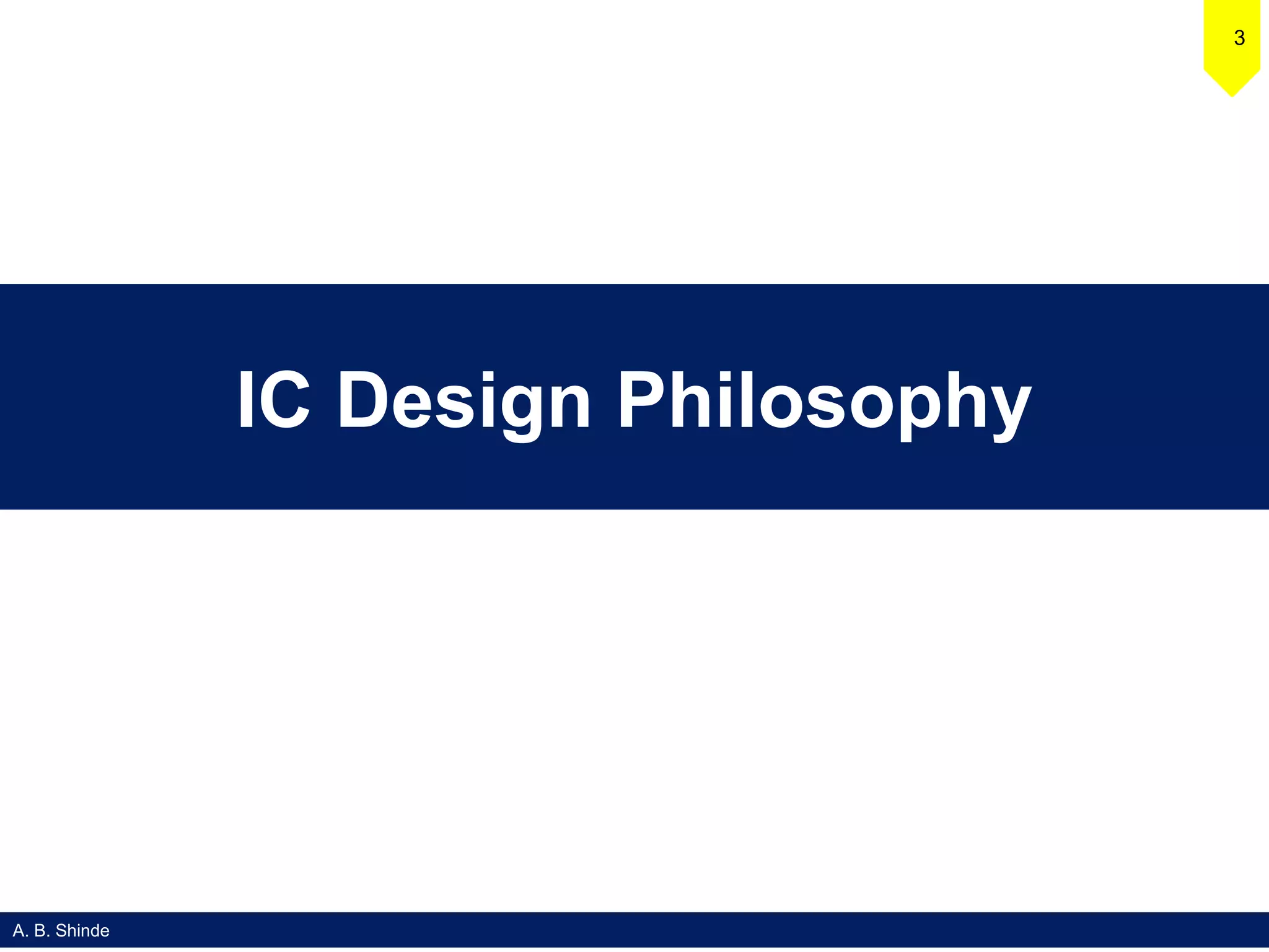 A. B. Shinde
3
IC Design Philosophy
 