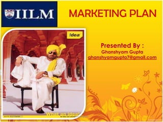 MARKETING PLAN Presented By : Ghanshyam Gupta ghanshyamgupta7@gmail.com 04/05/2010 1 iilm gurgaon 