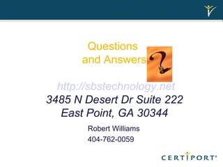 Questions  and Answers   http://sbstechnology.net 3485 N Desert Dr Suite 222 East Point, GA 30344 Robert Williams 404-762-0059 