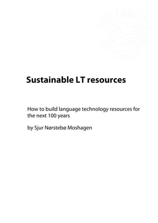Sustainable LT resources


How to build language technology resources for
the next 100 years

by Sjur Nørstebø Moshagen
 
