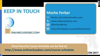 SACON 2017
KEEP IN TOUCH
Cloud Security Course Schedule can be find at:
http://www.onlinecloudsec.com/course-schedule
 