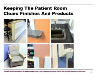 Keeping The Patient Room
Clean: Finishes And Products

The Relationship Between HCAHPS and Facilities: How To Improve Scores In New And Existing Healthcare Facilities

25

 