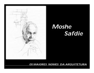 Moshe
Safdie
OS MAIORES NOMES DA ARQUITETURA
 