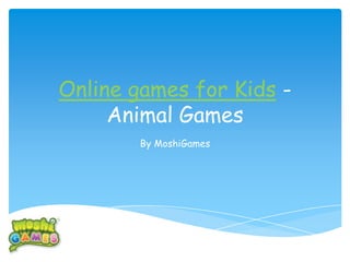Online games for Kids -
     Animal Games
        By MoshiGames
 