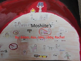 Moshiite’s

By: Adam, Asa, Jake, Libby, Rachel
 