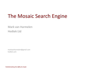 The Mosaic Search Engine Mark van Harmelen Hedtek Ltd markvanharmelen@gmail.comhedtek.com 