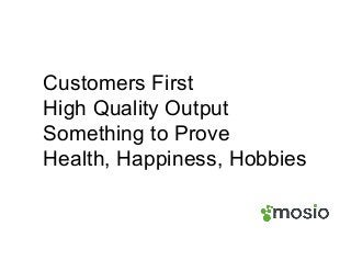 Customers First
High Quality Output
Something to Prove
Health, Happiness, Hobbies
 