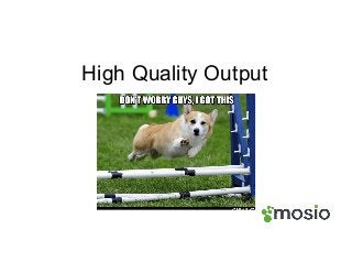 High Quality Output
 