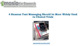 4 Reasons Text Messaging Should be More Widely Used
in Clinical Trials

www.mosio.com/research

 