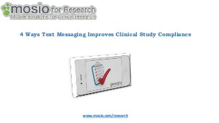 4 Ways Text Messaging Improves Clinical Study Compliance

www.mosio.com/research

 