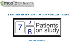 5 PATIENT RETENTION TIPS FOR CLINICAL TRIALS

www.mosio.com/research

 
