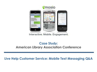 Case Study: American Library Association Conference Live Help Customer Service: Mobile Text Messaging Q&A 