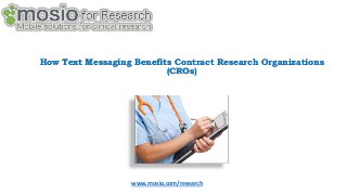 How Text Messaging Benefits Contract Research Organizations
(CROs)

www.mosio.com/research

 