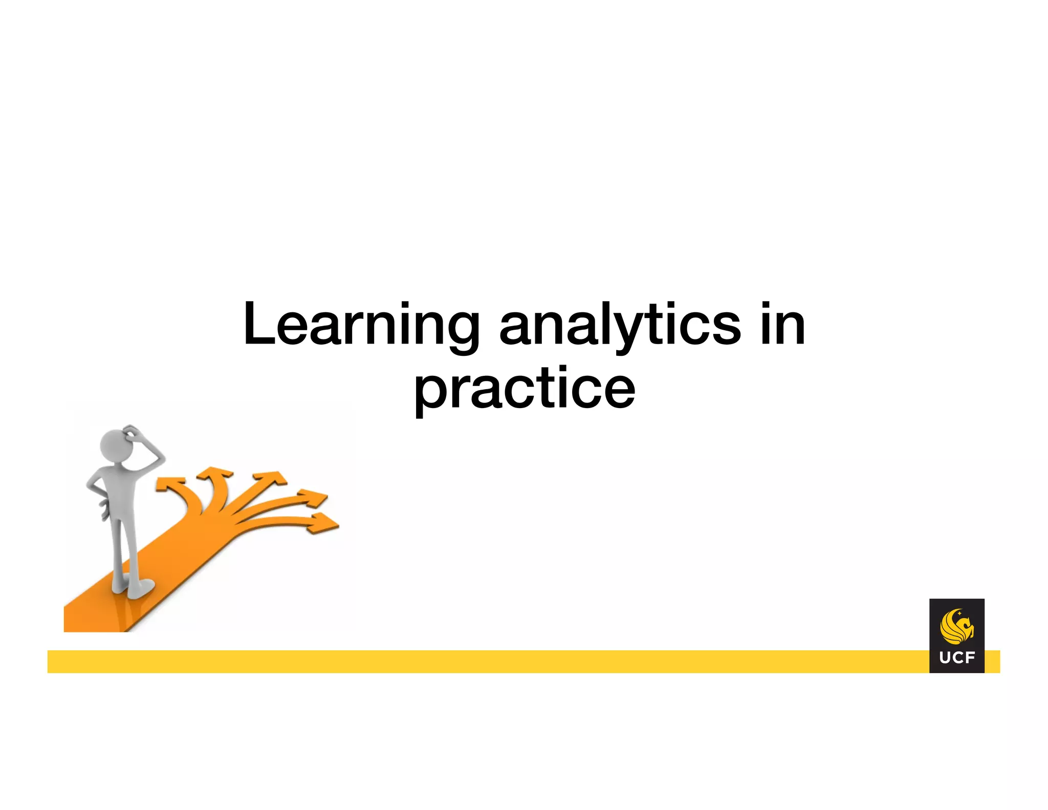 Learning analytics in
practice!
 