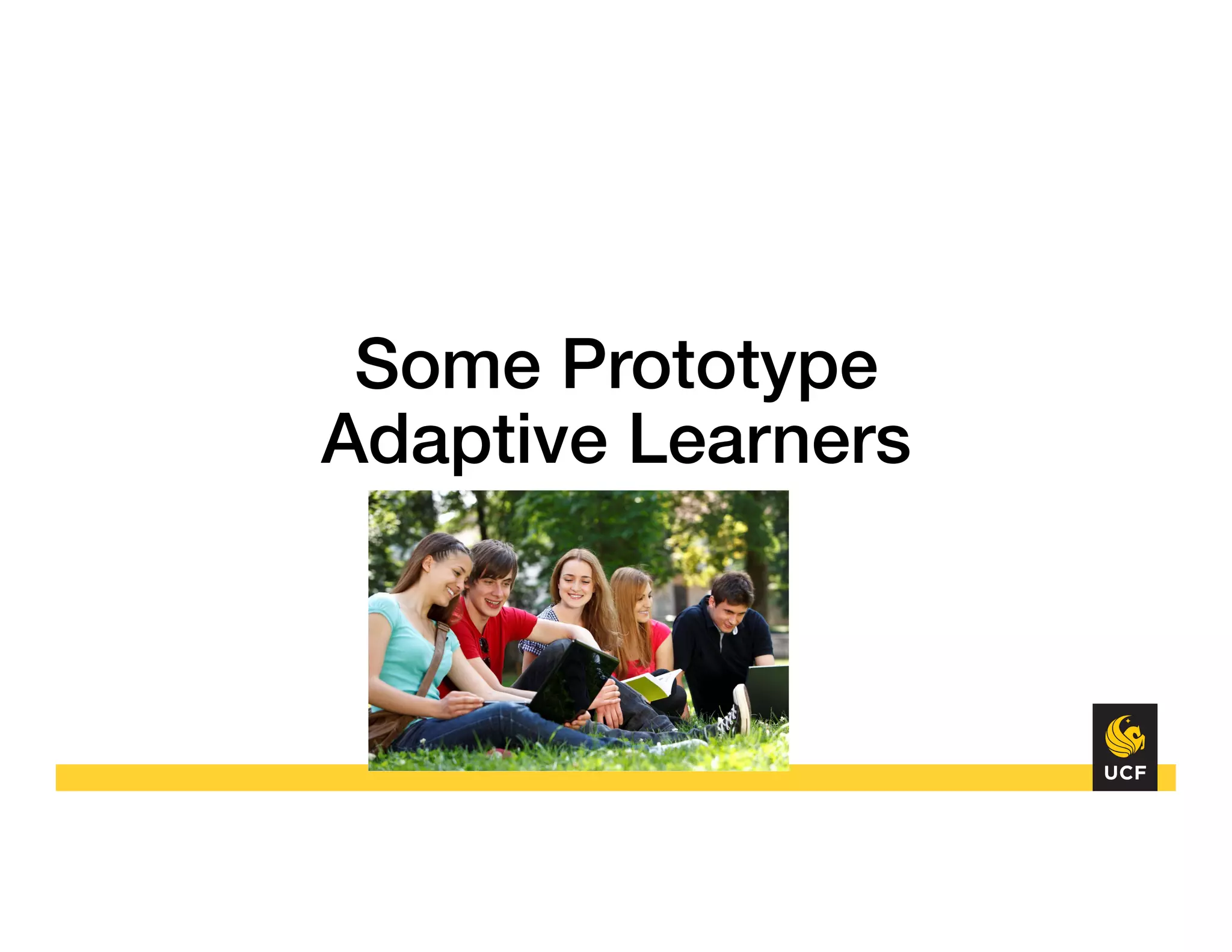 Some Prototype !
Adaptive Learners!
 