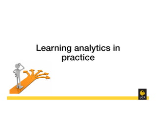 Learning analytics in
practice!
 