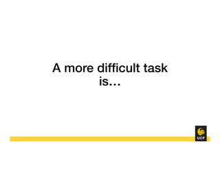 A more difﬁcult task
is…!
 