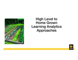 High Level to !
Home Grown !
Learning Analytics
Approaches!
 