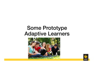 Some Prototype !
Adaptive Learners!
 