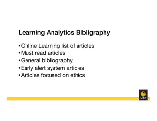 Learning Analytics Bibligraphy "!
• Online Learning list of articles
• Must read articles
• General bibliography
• Early alert system articles
• Articles focused on ethics
 
