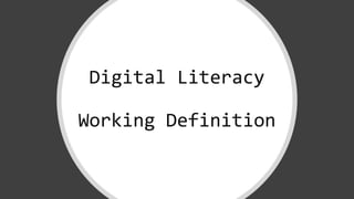 Digital Literacy
Working Definition
 