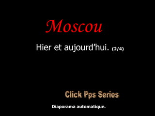 Moscou  Hier et aujourd’hui.  (2/4) Diaporama automatique. Click Pps Series 