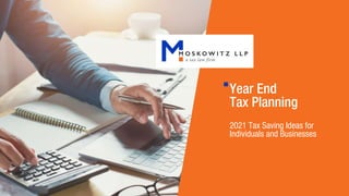 Year End  
Tax Planning
2021 Tax Saving Ideas for  
Individuals and Businesses
 