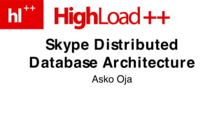 Skype Distributed
Database Architecture
       Asko Oja
 