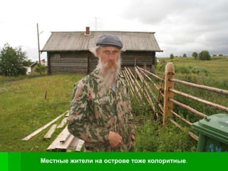 Местные жители на острове тоже колоритные.
 