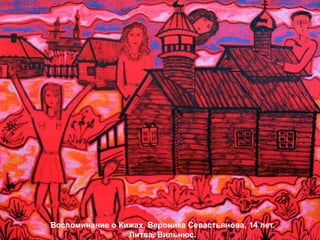 Воспоминание о Кижах. Вероника Севастьянова, 14 лет.
                 Литва, Вильнюс.
 
