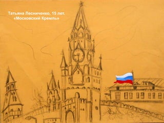 Татьяна Лесниченко, 15 лет.
   «Московский Кремль»
 