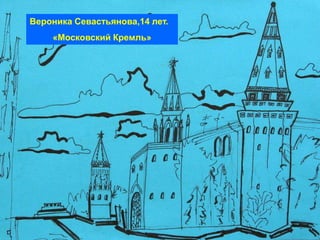 Вероника Севастьянова,14 лет.
    «Московский Кремль»
 