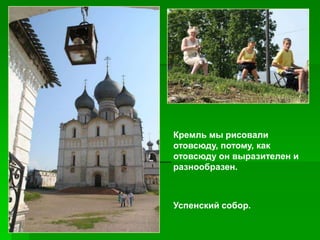 Кремль мы рисовали
отовсюду, потому, как
отовсюду он выразителен и
разнообразен.



Успенский собор.
 