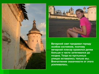 Вечерний свет придавал городу
особое состояние, поэтому
вечерний пленэр нравился детям
больше и часто затягивался до
поздна. Тогда на пустынных
улицах оставались только мы.
Впечатление сказочности от этого
усиливалось.
 