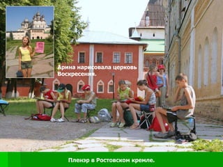 Арина нарисовала церковь
Воскресения.




   Пленэр в Ростовском кремле.
 