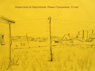 Окрестности Каргополя. Павел Грошиков, 13 лет
 