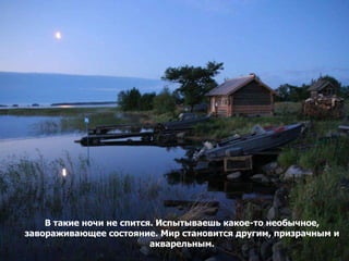 В такие ночи не спится. Испытываешь какое-то необычное,
завораживающее состояние. Мир становится другим, призрачным и
                          акварельным.
 