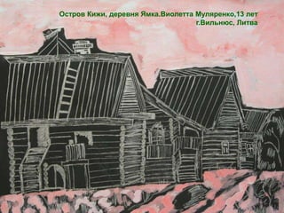 Остров Кижи, деревня Ямка.Виолетта Муляренко,13 лет
                                   г.Вильнюс, Литва
 