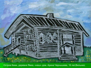 Остров Кижи, деревня Ямка, «наш» дом. Арина Чернышева, 16 лет,Вильнюс
 
