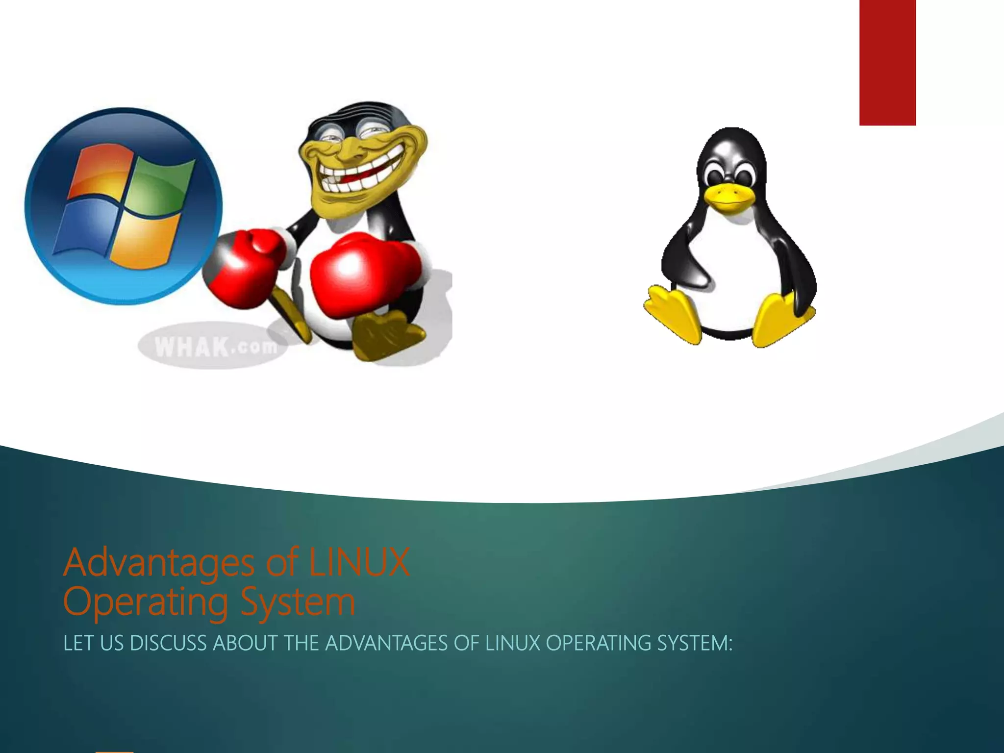 Advantages of LINUX
Operating System
LET US DISCUSS ABOUT THE ADVANTAGES OF LINUX OPERATING SYSTEM:
 