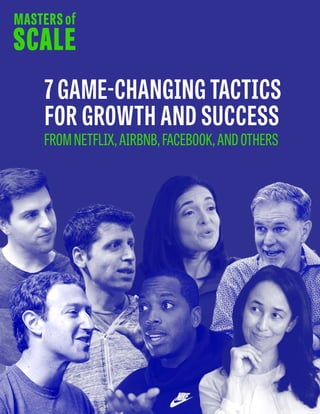 1
mastersofscale.com
7 GAME-CHANGING TACTICS
FOR GROWTH AND SUCCESS
FROMNETFLIX,AIRBNB,FACEBOOK,ANDOTHERS
 