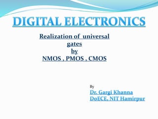 Realization of universal
gates
by
NMOS , PMOS , CMOS
By
 