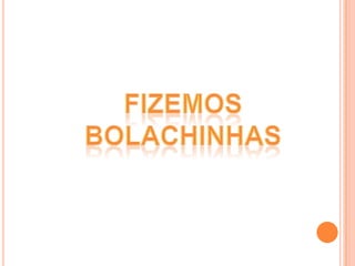 Fizemos bolachinhas