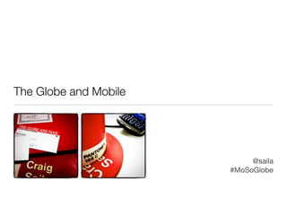 The Globe and Mobile
Craig Saila




                            @saila
                       #MoSoGlobe
 