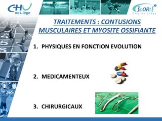 Titre	
  de	
  la	
  page	
  1	
  
Lorem	
  ipsum	
  dolor	
  sit	
  amet,	
  consectetur	
  adipiscing	
  elit,	
  sed	
  do	
  eiusmod	
  tempor	
  incididunt	
  ut	
  
labore	
  et	
  dolore	
  magna	
  aliqua.	
  Ut	
  enim	
  ad	
  minim	
  veniam,	
  quis	
  nostrud	
  exercita:on	
  ullamco	
  laboris	
  
nisi	
  ut	
  aliquip	
  ex	
  ea	
  commodo	
  consequat.	
  Duis	
  aute	
  irure	
  dolor	
  in	
  reprehenderit	
  in	
  voluptate	
  velit	
  esse	
  
cillum	
  dolore	
  eu	
  fugiat	
  nulla	
  pariatur.	
  Excepteur	
  sint	
  occaecat	
  cupidatat	
  non	
  proident,	
  sunt	
  in	
  culpa	
  qui	
  
oﬃcia	
  deserunt	
  mollit	
  anim	
  id	
  est	
  laborum.	
  »	
  
	
  
Lorem	
  ipsum	
  dolor	
  sit	
  amet,	
  consectetur	
  adipiscing	
  elit,	
  sed	
  do	
  eiusmod	
  tempor	
  incididunt	
  ut	
  labore	
  et	
  
dolore	
  magna	
  aliqua.	
  Ut	
  enim	
  ad	
  minim	
  veniam,	
  quis	
  nostrud	
  exercita:on	
  ullamco	
  laboris	
  nisi	
  ut	
  
aliquip	
  ex	
  ea	
  commodo	
  consequat.	
  Duis	
  aute	
  irure	
  dolor	
  in	
  reprehenderit	
  in	
  voluptate	
  velit	
  esse	
  cillum	
  
dolore	
  eu	
  fugiat	
  nulla	
  pariatur.	
  Excepteur	
  sint	
  occaecat	
  cupidatat	
  non	
  proident,	
  sunt	
  in	
  culpa	
  qui	
  oﬃcia	
  
deserunt	
  mollit	
  anim	
  id	
  est	
  laborum.	
  »	
  
	
  
Lorem	
  ipsum	
  dolor	
  sit	
  amet,	
  consectetur	
  adipiscing	
  elit,	
  sed	
  do	
  eiusmod	
  tempor	
  incididunt	
  ut	
  labore	
  et	
  
dolore	
  magna	
  aliqua.	
  Ut	
  enim	
  ad	
  minim	
  veniam,	
  quis	
  nostrud	
  exercita:on	
  ullamco	
  laboris	
  nisi	
  ut	
  
aliquip	
  ex	
  ea	
  commodo	
  consequat.	
  Duis	
  aute	
  irure	
  dolor	
  in	
  reprehenderit	
  in	
  voluptate	
  velit	
  esse	
  cillum	
  
dolore	
  eu	
  fugiat	
  nulla	
  pariatur.	
  Excepteur	
  sint	
  occaecat	
  cupidatat	
  non	
  proident,	
  sunt	
  in	
  culpa	
  qui	
  oﬃcia	
  
deserunt	
  mollit	
  anim	
  id	
  est	
  laborum."	
  
TRAITEMENTS	
  :	
  CONTUSIONS	
  
MUSCULAIRES	
  ET	
  MYOSITE	
  OSSIFIANTE	
  
1.  PHYSIQUES	
  EN	
  FONCTION	
  EVOLUTION	
  	
  
2.  MEDICAMENTEUX	
  
3.  CHIRURGICAUX	
  
 