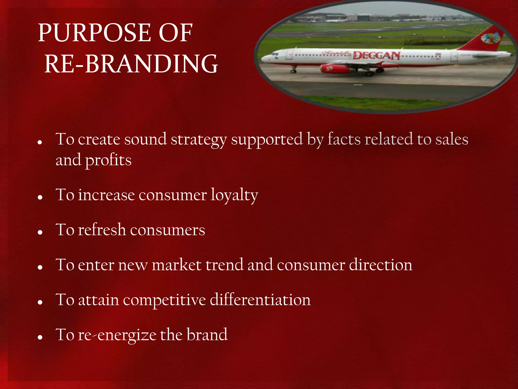 PURPOSE OF  RE-BRANDINGTo create sound strategy supported by facts related to sales and profitsTo increase consumer loyalty