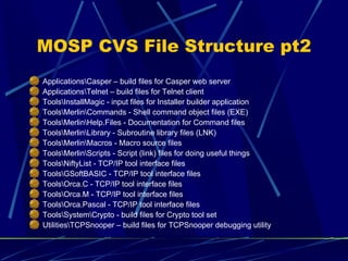 MOSP CVS File Structure pt2 <ul><li>Applicationsasper – build files for Casper web server </li></ul><ul><li>Applicationsel...