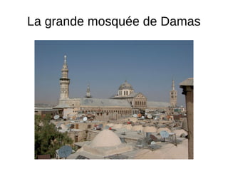 La grande mosquée de Damas
 