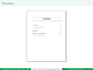 Resultado
Th Mosqueiro & JJ Brito (IFSC / ICMC - USP) LaTeX + BibTeX 4 Teses/Disserta¸c˜oes @ IFSC II SIFSC (2012) – IFSC USP 15 / 30
 