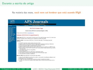 Durante a escrita do artigo
Na maioria das vezes, vocˆe nem vai lembrar que est´a usando LATEX
Th Mosqueiro & JJ Brito (IFSC / ICMC - USP) LaTeX + BibTeX 4 Teses/Disserta¸c˜oes @ IFSC II SIFSC (2012) – IFSC USP 16 / 30
 